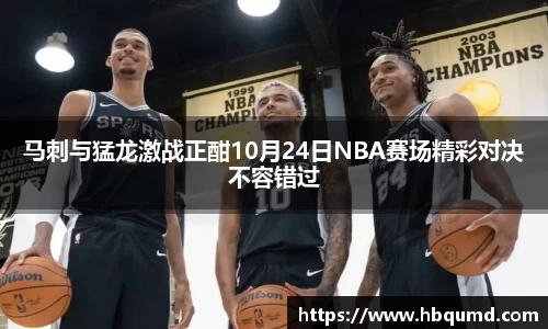 马刺与猛龙激战正酣10月24日NBA赛场精彩对决不容错过