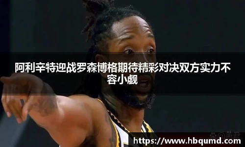 阿利辛特迎战罗森博格期待精彩对决双方实力不容小觑